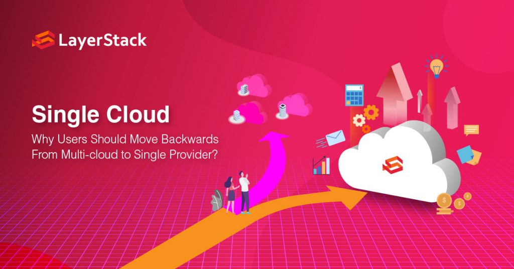 Why Users Should Move Backwards From Multi-cloud to Single Cloud Provider?