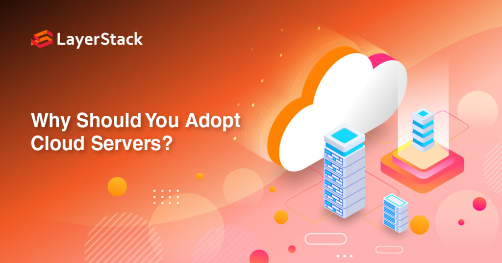 Why Should You Adopt Cloud Servers? Benefits of Cloud Servers.